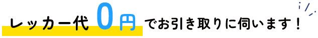 レッカー代0円でお引き取りに伺います！
