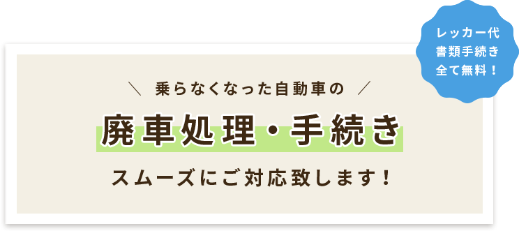 乗らなくなった自動車の廃車処理・手続き スムーズにご対応致します！ レッカー代 書類手続き 全て無料！